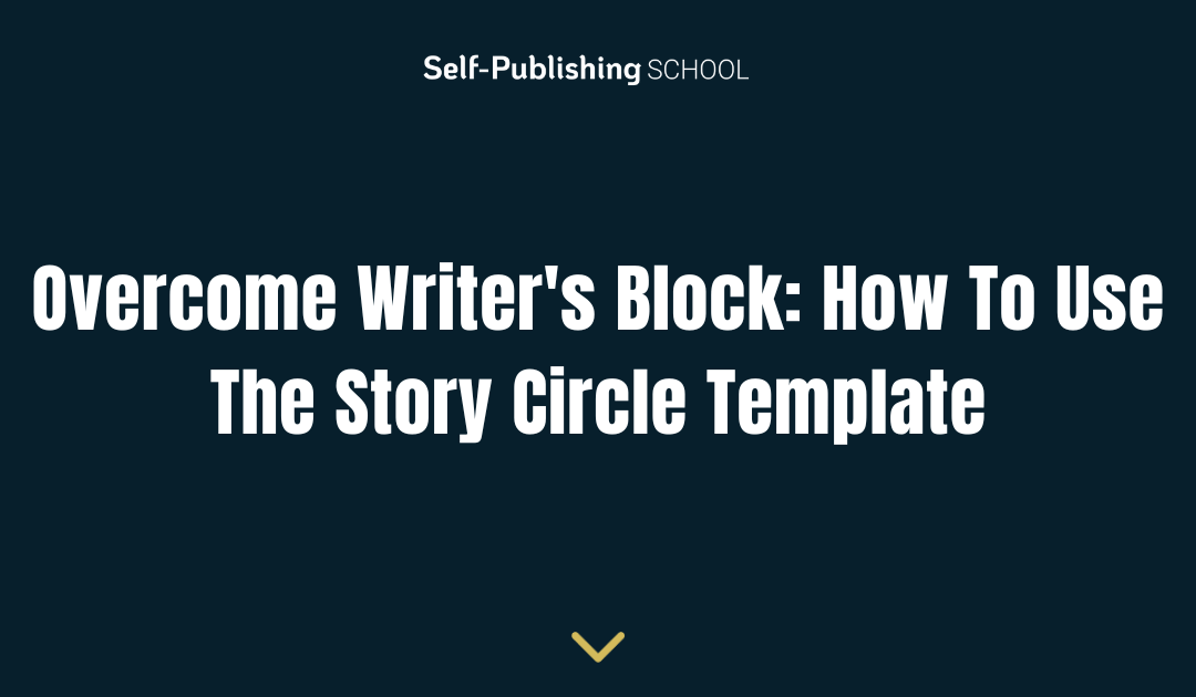 Overcome Writer’s Block: How To Use The Story Circle Template