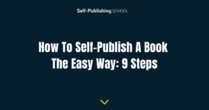 How To Self-Publish A Book The Easy Way: 9 Steps