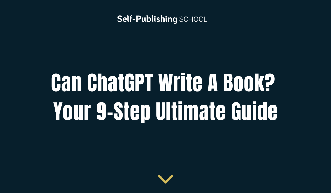 Can ChatGPT Write A Book? Your 9-Step Ultimate Guide