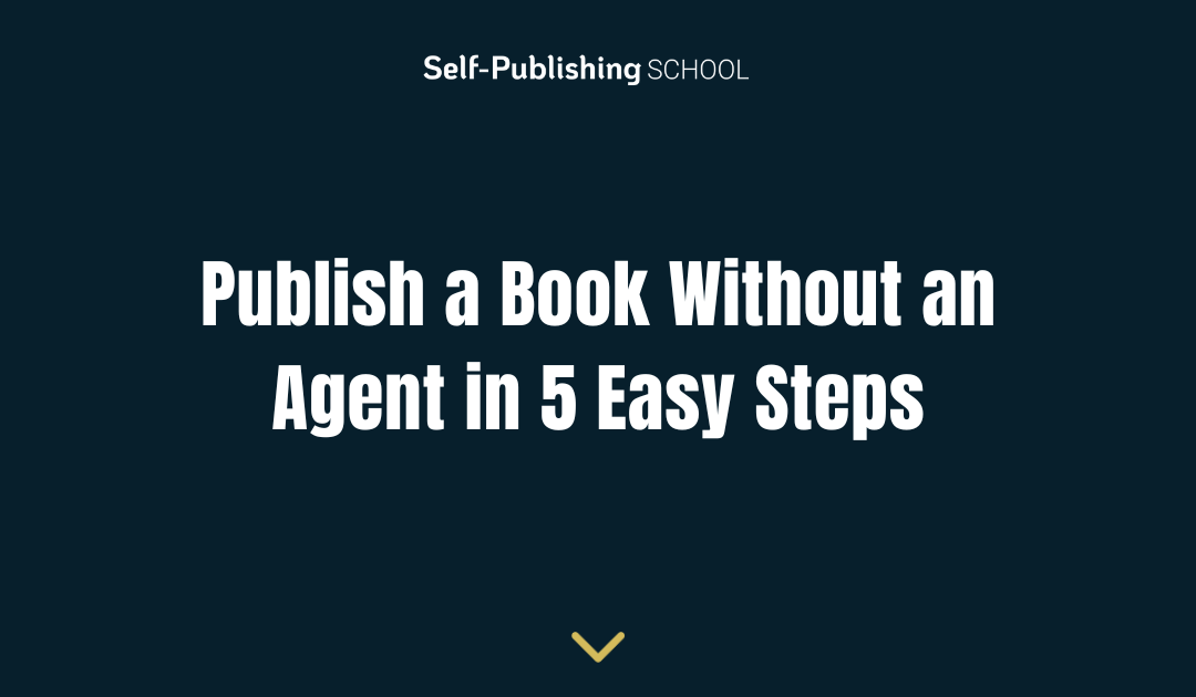 Publish a Book Without an Agent in 5 Easy Steps