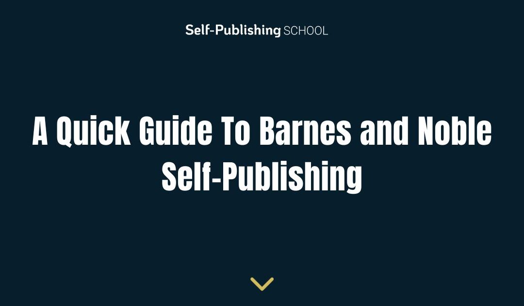 A Quick Guide To Barnes and Noble Self-Publishing