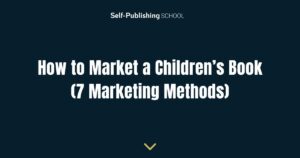 How to Market a Children's Book (7 Marketing Methods)