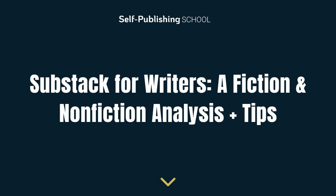 Substack for Writers: A Fiction & Nonfiction Analysis + Tips