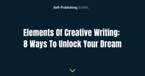 Elements Of Creative Writing: 8 Ways To Unlock Your Dream