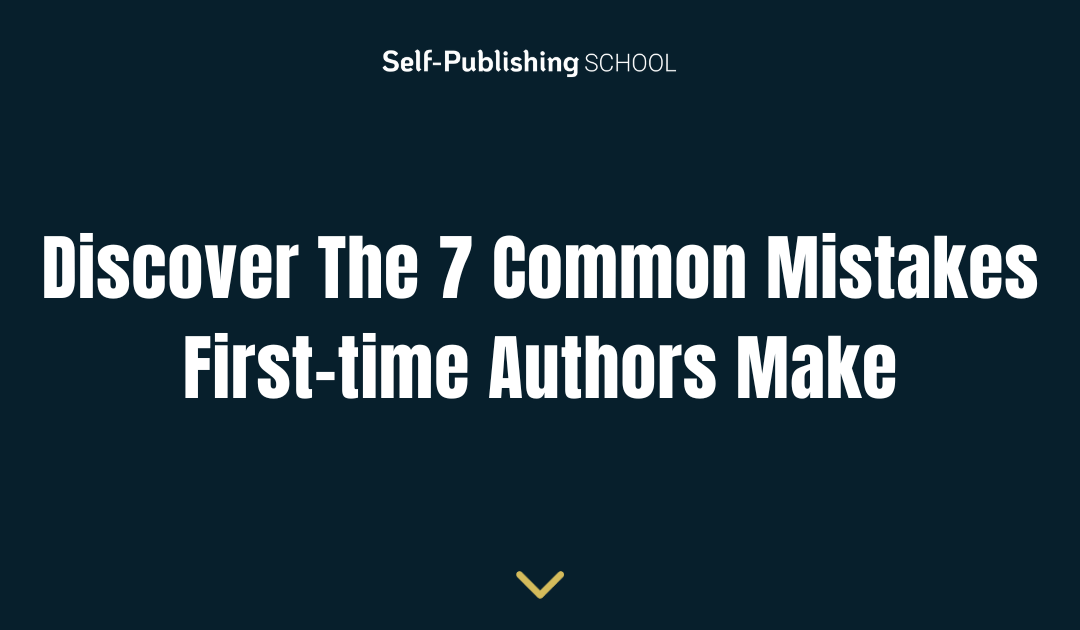 Discover The 7 Common Mistakes First-time Authors Make