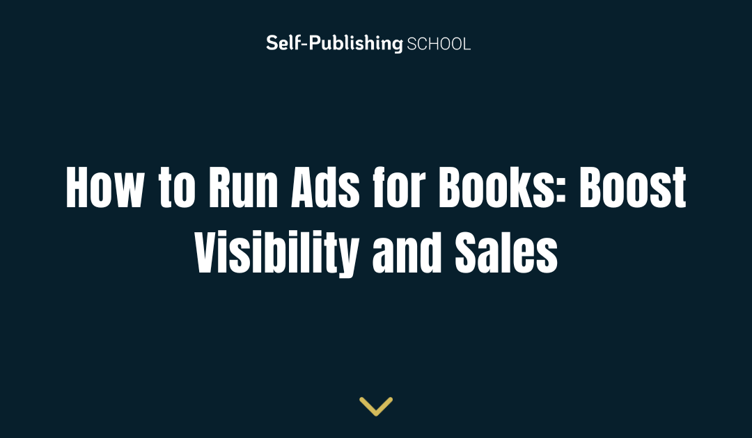 How to Run Ads for Books: Boost Visibility, Sales, and Success