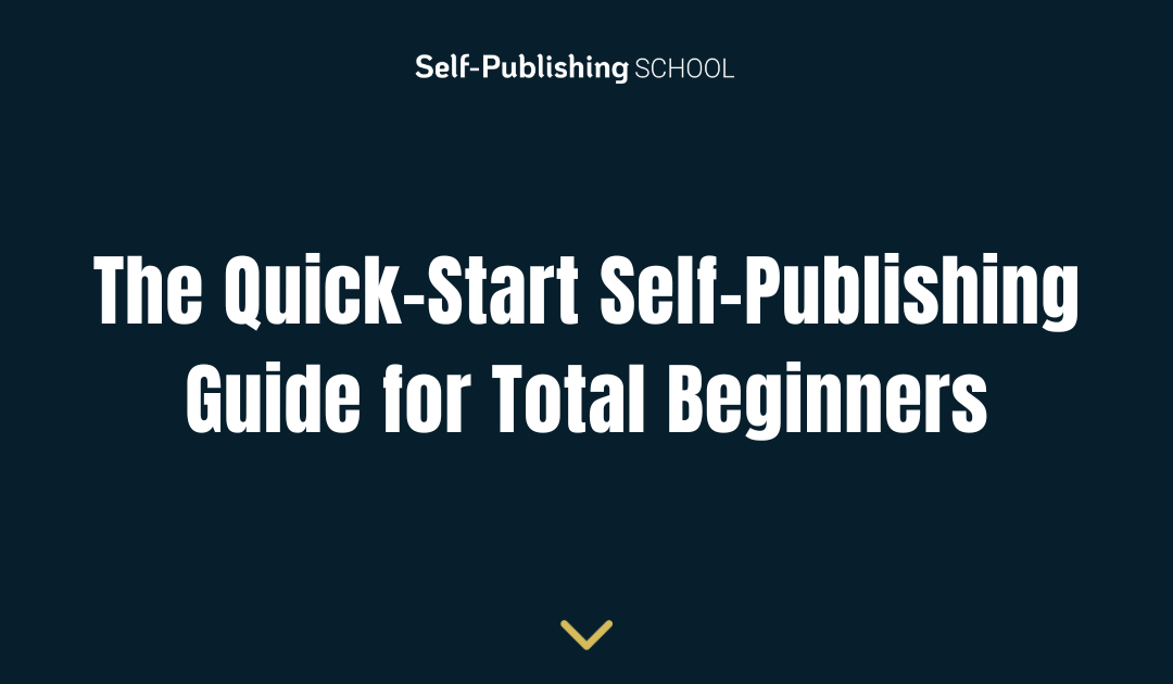 The Quick-Start Self-Publishing Guide for Total Beginners