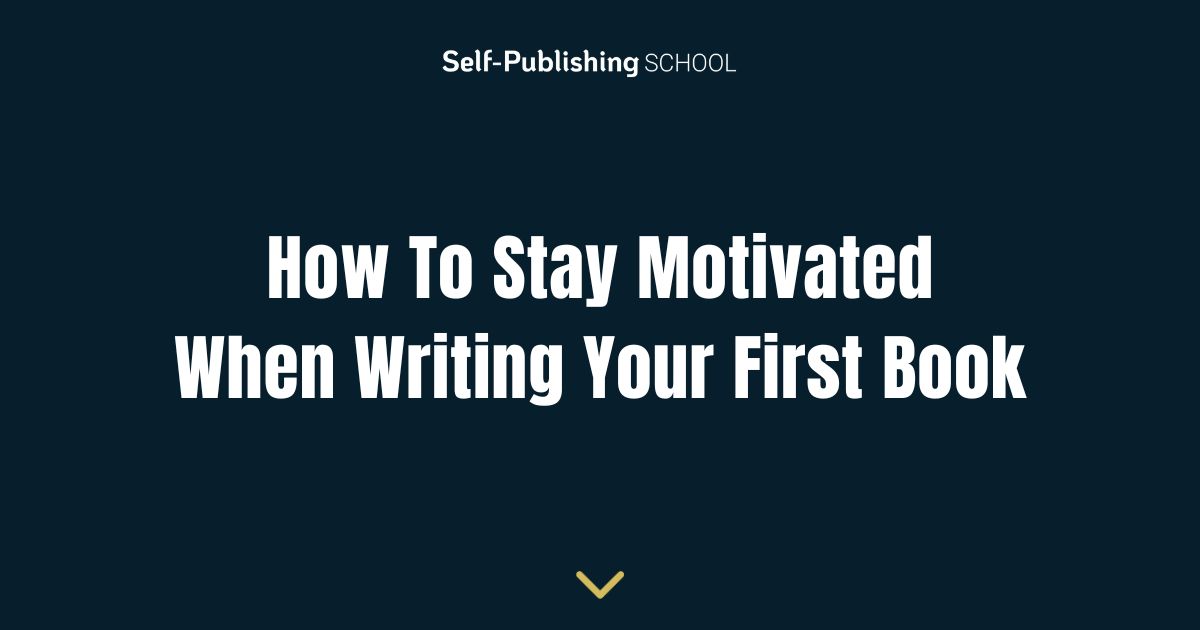 How To Stay Motivated When Writing Your First Book