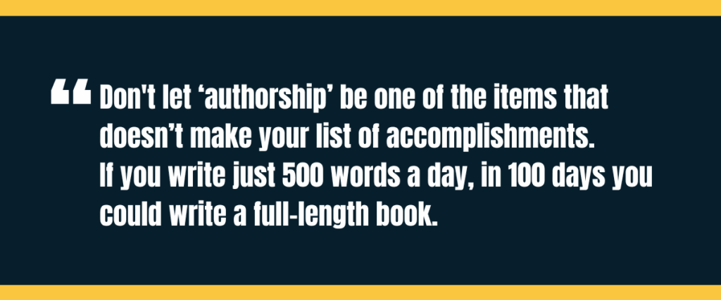 Text &Quot;Don'T Let “Authorship” Be One Of The Items That Doesn’t Make Your List Of Accomplishments.   If You Write Just 500 Words A Day, In 100 Days You Could Write A Full-Length Book.&Quot; On Darker Background