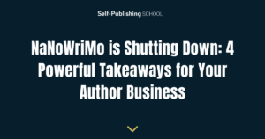 NaNoWriMo is Shutting Down: 4 Powerful Takeaways for Your Author Business