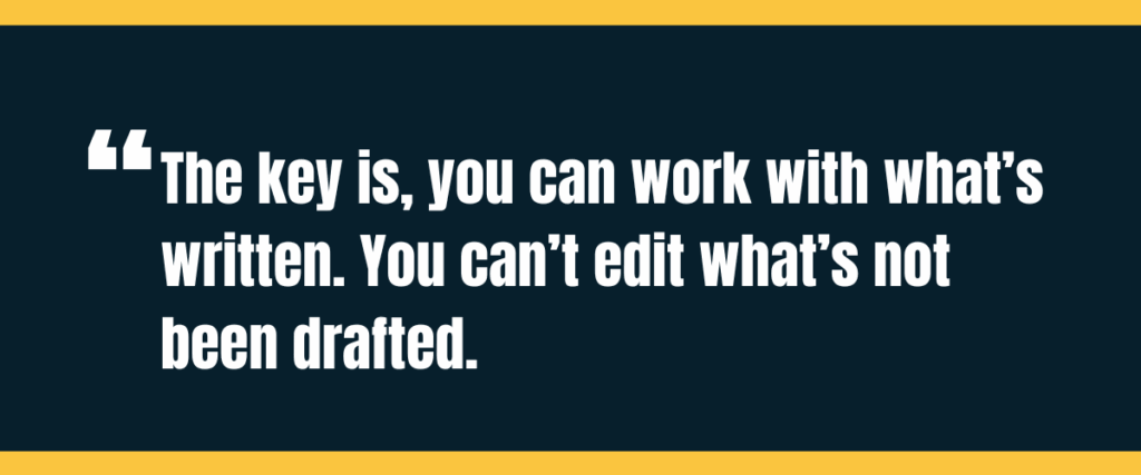 Text &Quot;The Key Is, You Can Work With What’s Written. You Can’t Edit What’s Not Been Drafted&Quot; On Darker Background